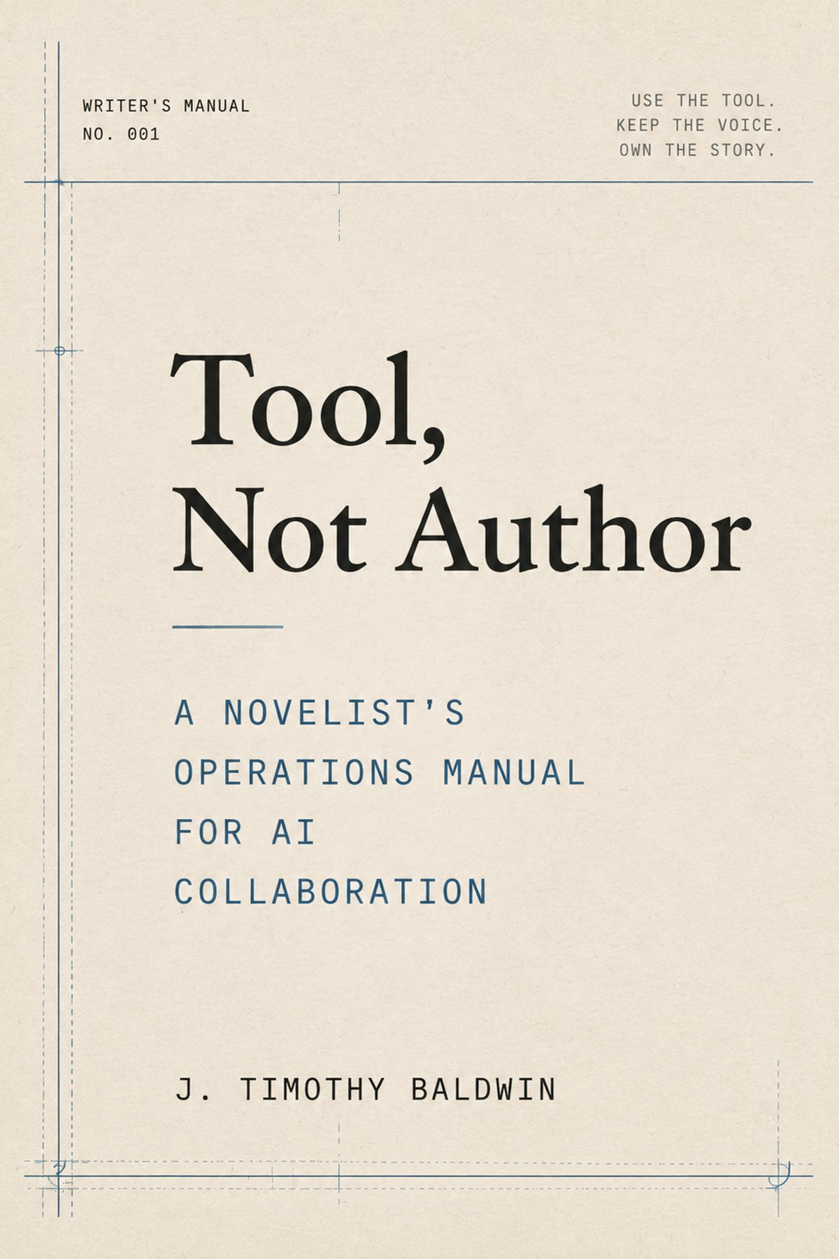 Tool, Not Author — A Novelist's Operations Manual for AI Collaboration, by J. Timothy Baldwin. Blackwood Press, Writer's Manual No. 001.